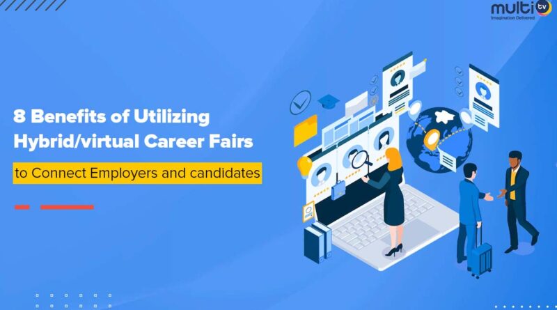 8 Benefits of Utilizing Hybrid/virtual Career Fairs to Connect Employers and candidates 